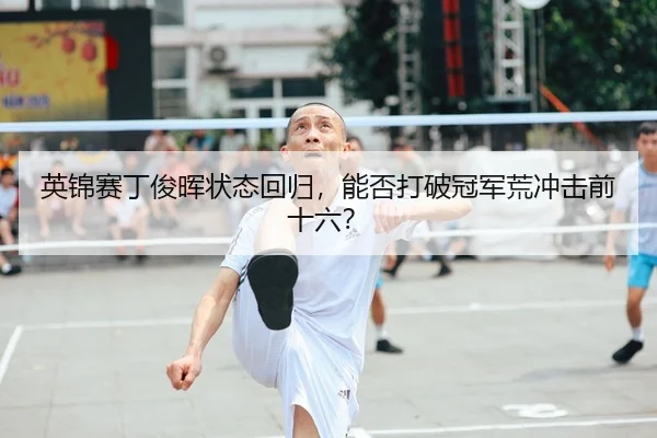 英锦赛丁俊晖状态回归，能否打破冠军荒冲击前十六？
